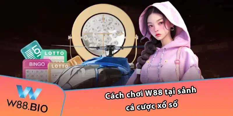 Cách chơi W88 tại sảnh cá cược xổ số