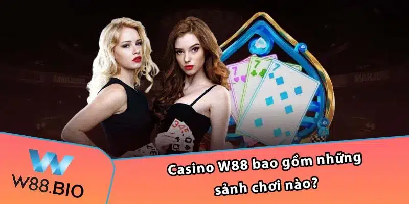 Casino W88 bao gồm những sảnh chơi nào?