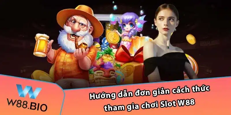 Hướng dẫn đơn giản cách thức tham gia chơi Slot W88 