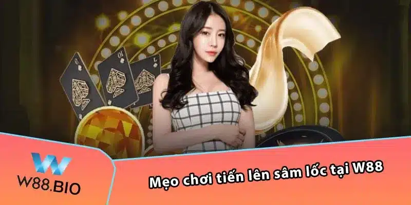 Mẹo chơi tiến lên sâm lốc tại W88