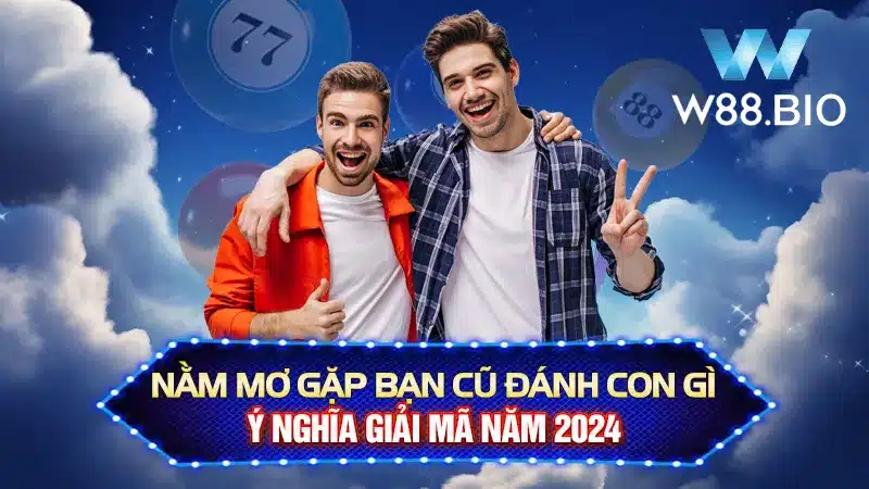 Nằm Mơ Gặp Bạn Cũ Đánh Con Gì - Ý Nghĩa Giải Mã Năm 2024