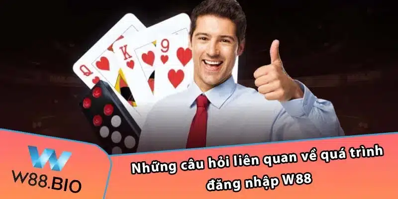 Những câu hỏi liên quan về quá trình đăng nhập W88