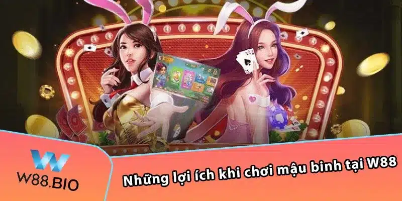 Những lợi ích khi chơi mậu binh tại W88