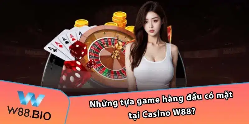 Những tựa game hàng đầu có mặt tại Casino W88?