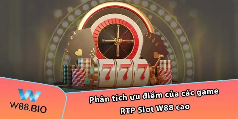 Phân tích ưu điểm của các game RTP Slot W88 cao