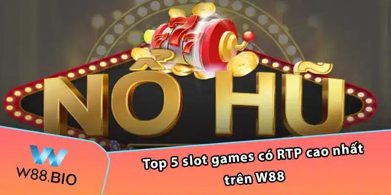 Top 5 slot games có RTP cao nhất trên W88