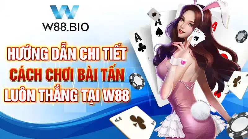 Hướng Dẫn Chi Tiết Cách Chơi Bài Tấn Luôn Thắng Tại W88