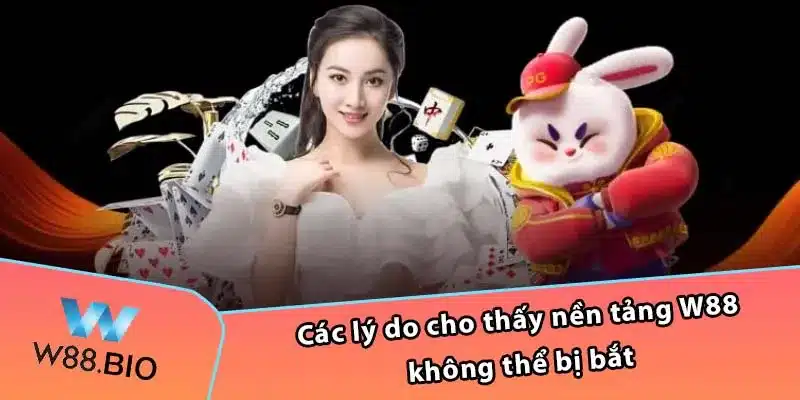 Các lý do cho thấy nền nền tảng W88 không thể bị bắt