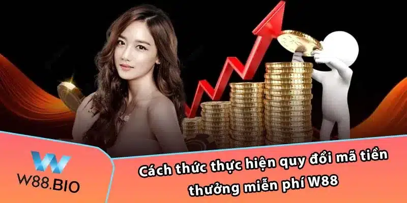 Cách thức thực hiện quy đổi mã tiền thưởng miễn phí W88 