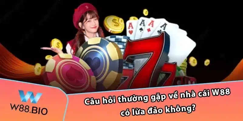 Câu hỏi thường gặp về nhà cái W88 có lừa đảo không?