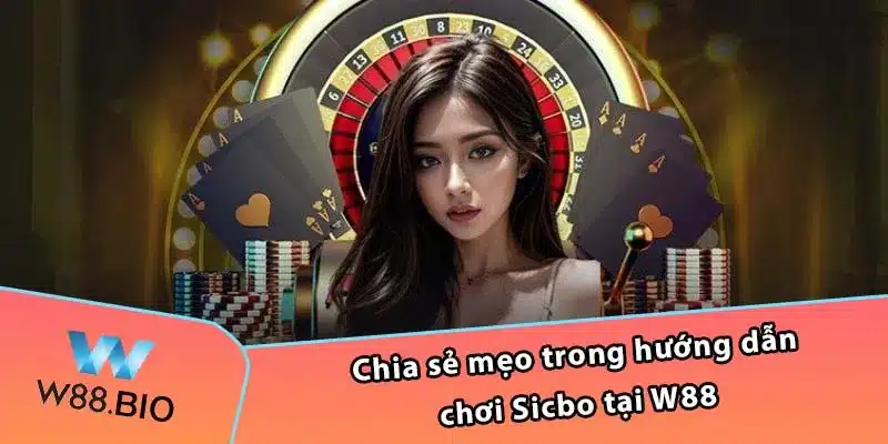 Chia sẻ mẹo trong hướng dẫn chơi Sicbo tại W88