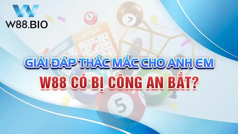 Giải Đáp Thắc Mắc Cho Anh Em - W88 Có Bị Công An Bắt?