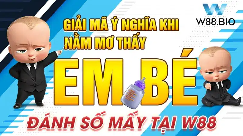 Giải Mã Ý Nghĩa Khi Nằm Mơ Thấy Em Bé Đánh Số Mấy Tại W88