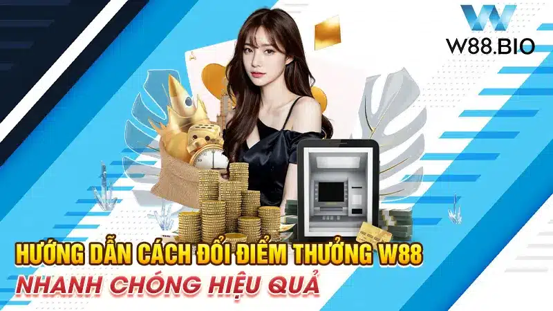 Hướng Dẫn Cách Đổi Điểm Thưởng W88 Nhanh Chóng Hiệu Quả