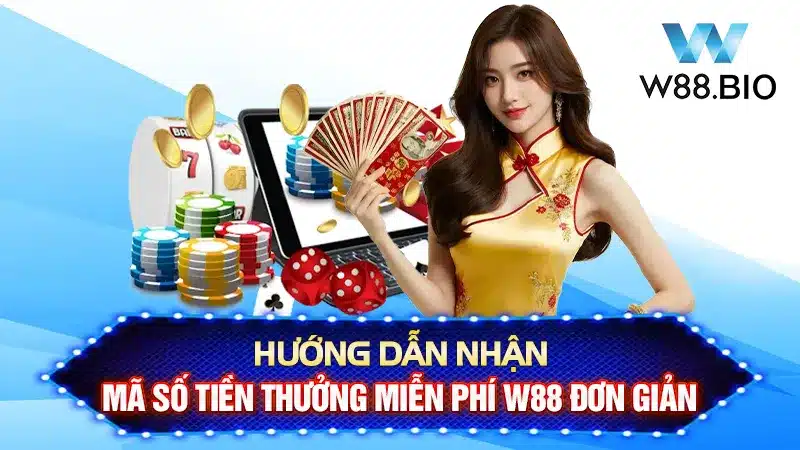 Hướng Dẫn Nhận Mã Số Tiền Thưởng Miễn Phí W88 Đơn Giản