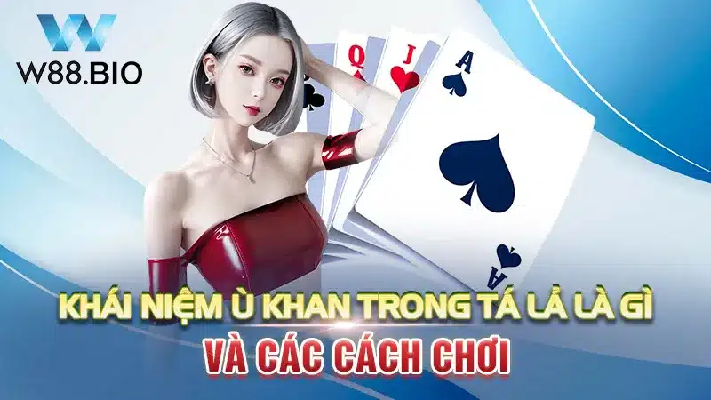 Khái Niệm Ù Khan Trong Tá Lả Là Gì Và Các Cách Chơi