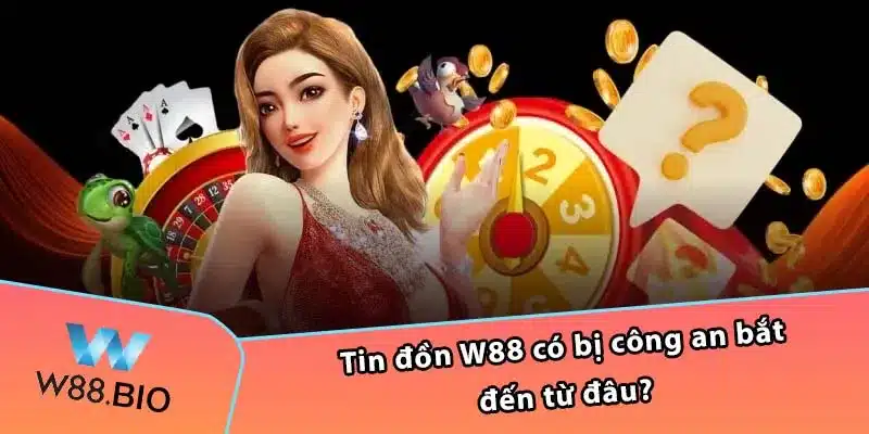 Tin đồn W88 có bị công an bắt đến từ đâu?