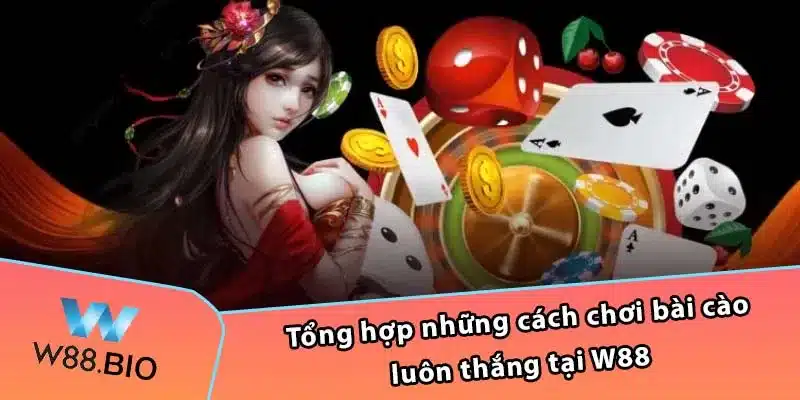 Tổng hợp những cách chơi bài cào luôn thắng tại W88