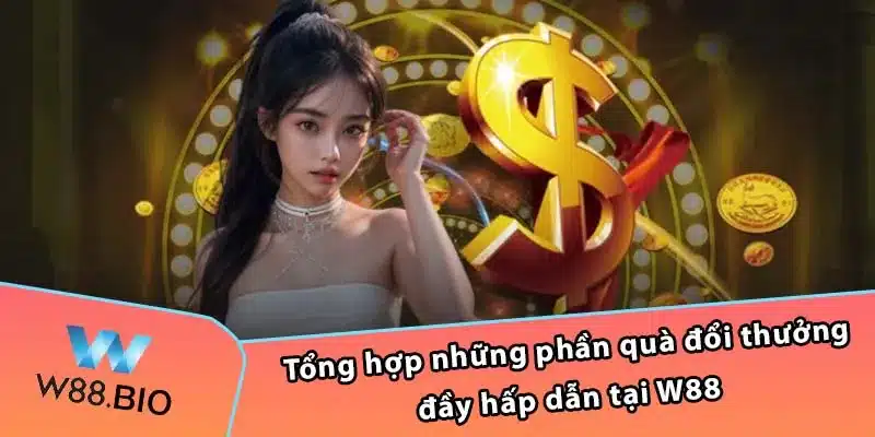 Tổng hợp những phần quà đổi thưởng đầy hấp dẫn tại W88